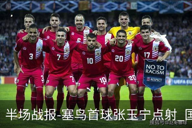 半场战报-塞鸟首球张玉宁点射 国足2-0领先新加坡